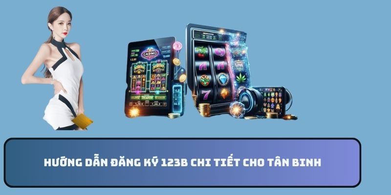 Hướng dẫn đăng ký 123B chi tiết cho tân binh